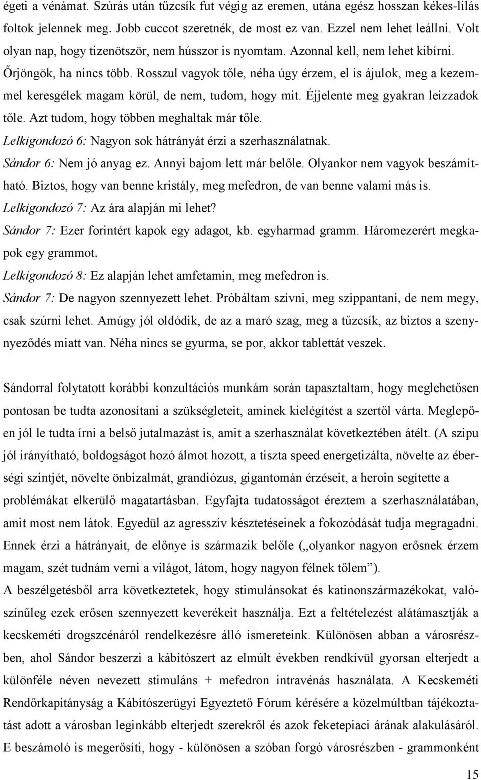 Rosszul vagyok tőle, néha úgy érzem, el is ájulok, meg a kezemmel keresgélek magam körül, de nem, tudom, hogy mit. Éjjelente meg gyakran leizzadok tőle. Azt tudom, hogy többen meghaltak már tőle.