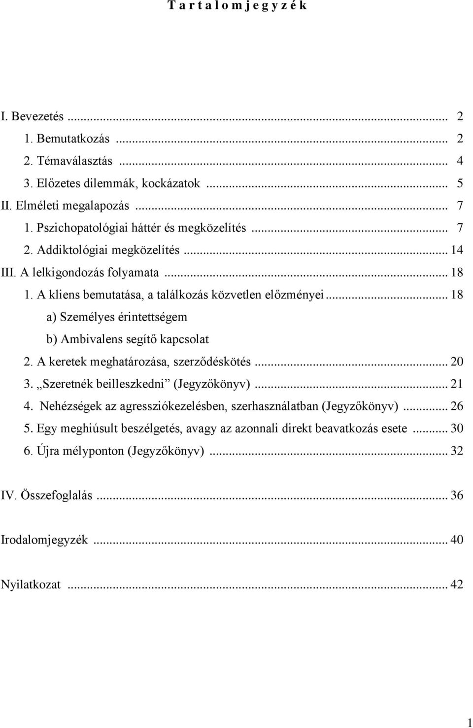 .. 18 a) Személyes érintettségem b) Ambivalens segítő kapcsolat 2. A keretek meghatározása, szerződéskötés... 20 3. Szeretnék beilleszkedni (Jegyzőkönyv)... 21 4.