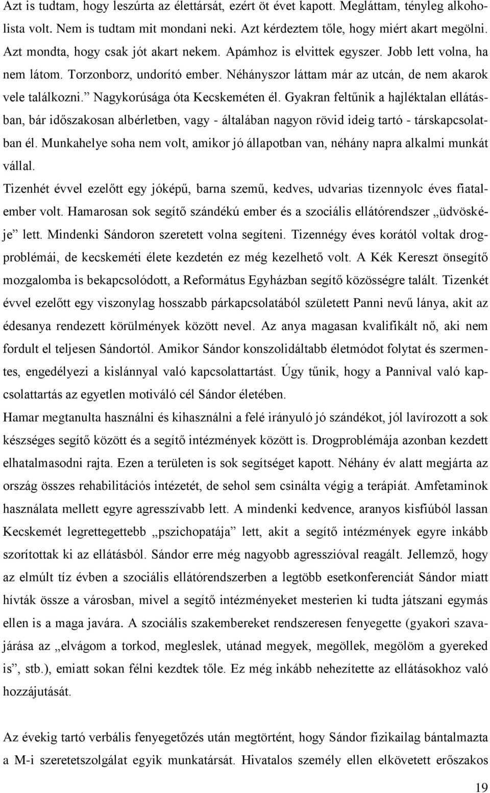 Nagykorúsága óta Kecskeméten él. Gyakran feltűnik a hajléktalan ellátásban, bár időszakosan albérletben, vagy - általában nagyon rövid ideig tartó - társkapcsolatban él.