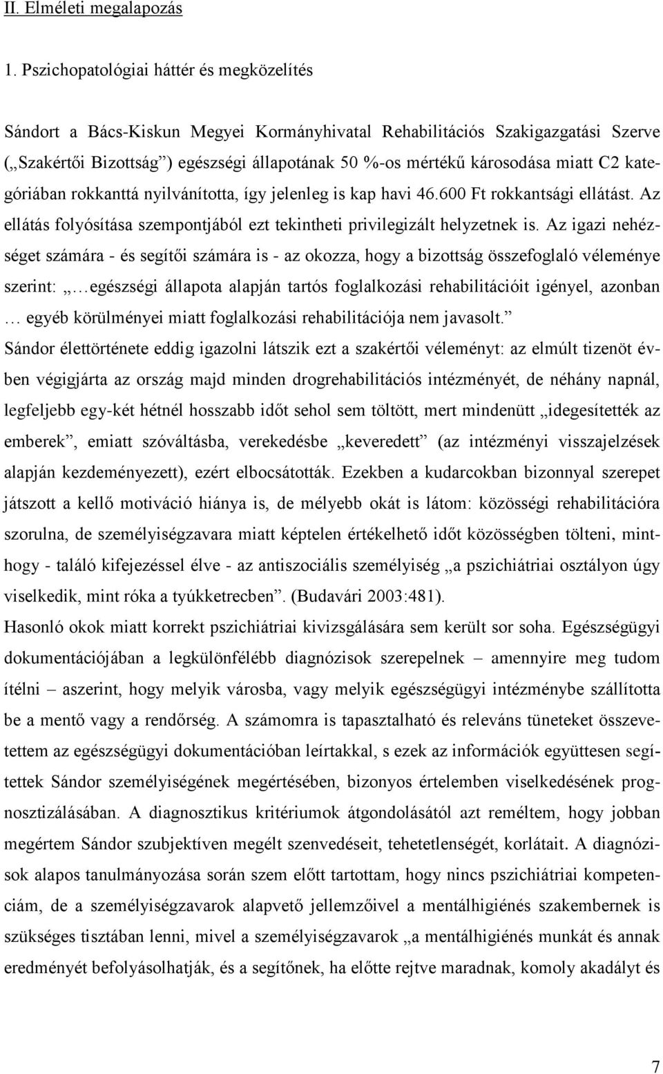 miatt C2 kategóriában rokkanttá nyilvánította, így jelenleg is kap havi 46.600 Ft rokkantsági ellátást. Az ellátás folyósítása szempontjából ezt tekintheti privilegizált helyzetnek is.