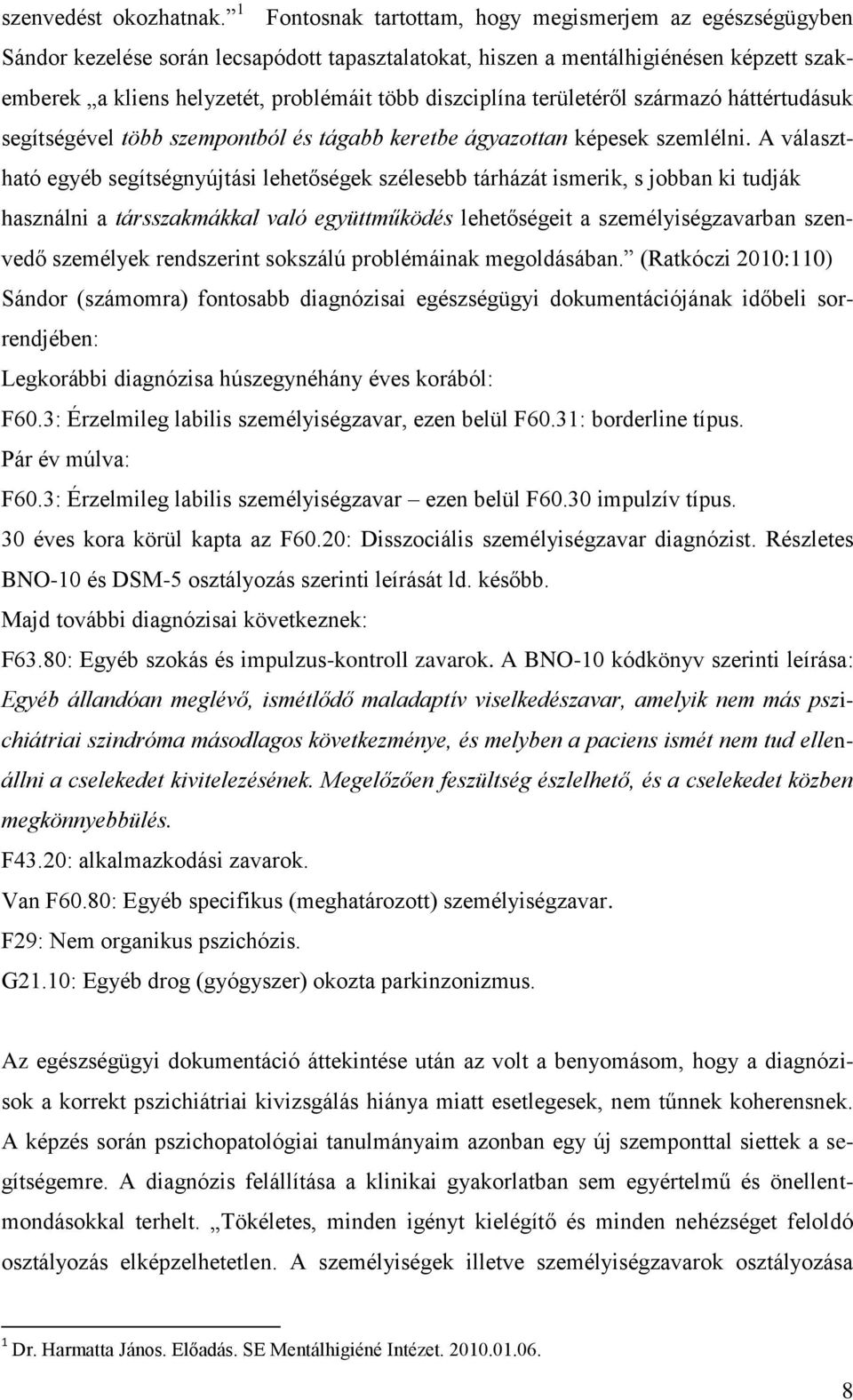 diszciplína területéről származó háttértudásuk segítségével több szempontból és tágabb keretbe ágyazottan képesek szemlélni.