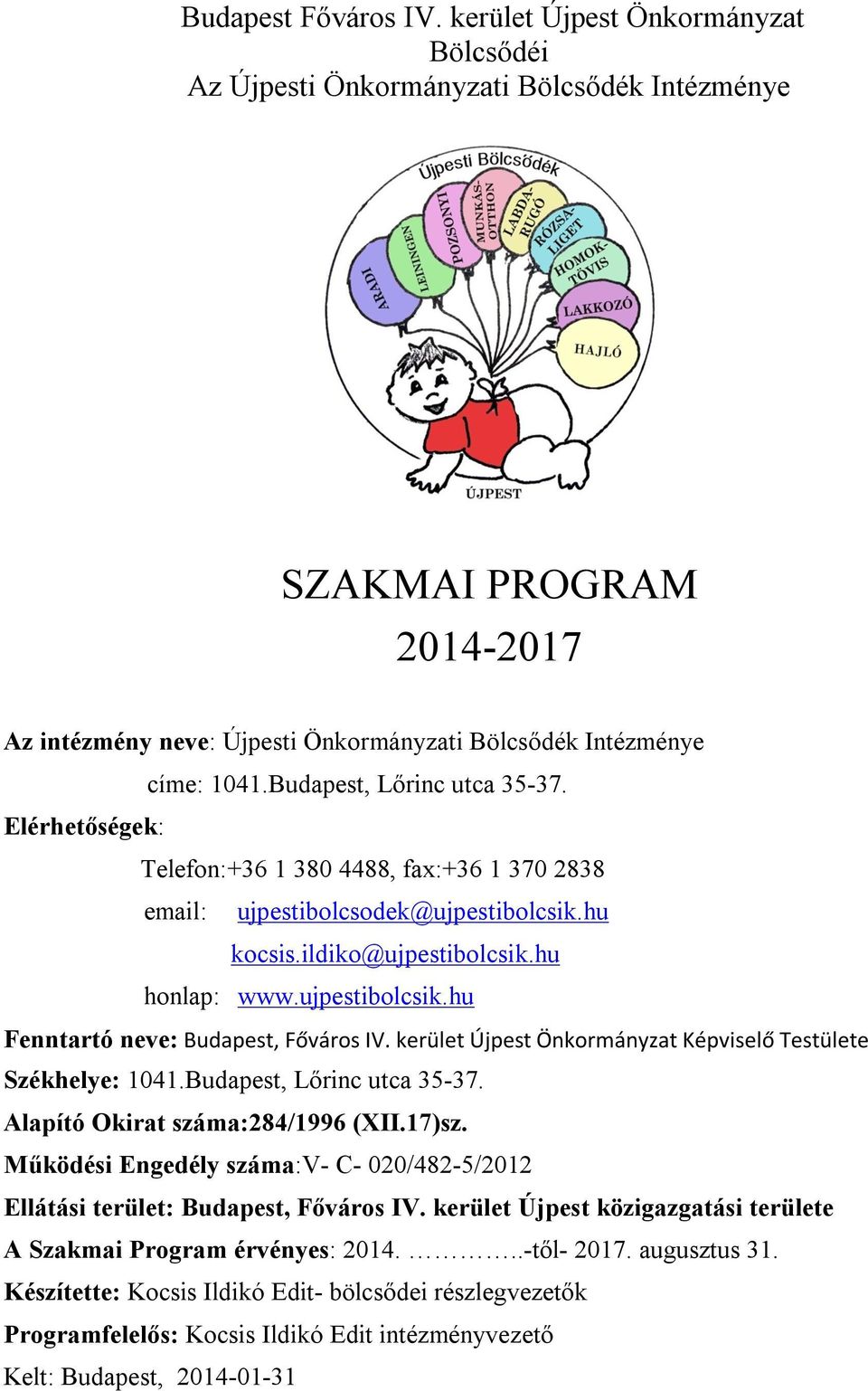 Budapest, Lőrinc utca 35-37. Elérhetőségek: Telefon:+36 1 380 4488, fax:+36 1 370 2838 email: ujpestibolcsodek@ujpestibolcsik.hu kocsis.ildiko@ujpestibolcsik.hu honlap: www.ujpestibolcsik.hu Fenntartó neve: Budapest, Főváros IV.