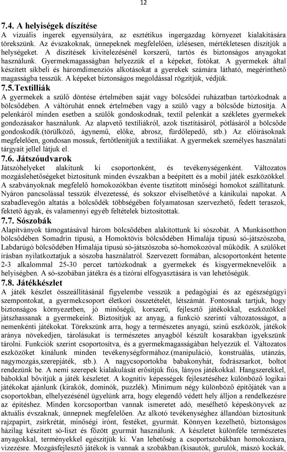 Gyermekmagasságban helyezzük el a képeket, fotókat. A gyermekek által készített síkbeli és háromdimenziós alkotásokat a gyerekek számára látható, megérinthető magasságba tesszük.