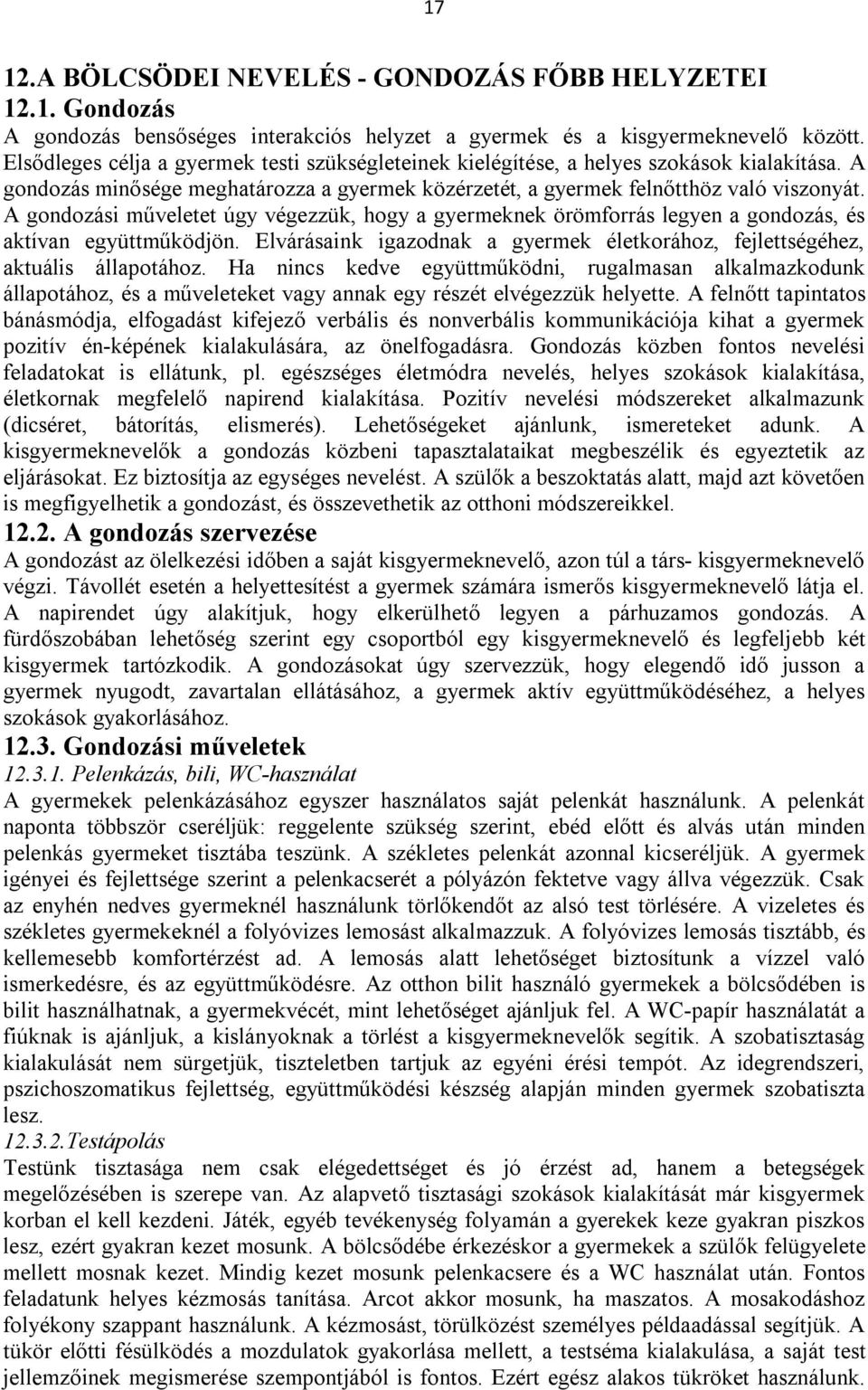 A gondozási műveletet úgy végezzük, hogy a gyermeknek örömforrás legyen a gondozás, és aktívan együttműködjön. Elvárásaink igazodnak a gyermek életkorához, fejlettségéhez, aktuális állapotához.