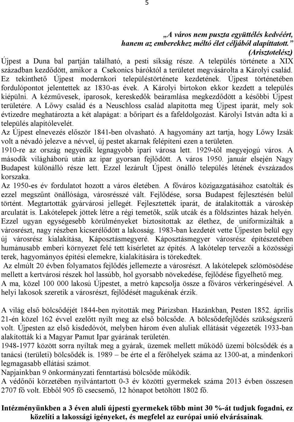 Újpest történetében fordulópontot jelentettek az 1830-as évek. A Károlyi birtokon ekkor kezdett a település kiépülni.