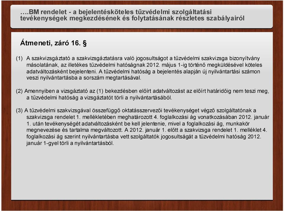 (2) Amennyiben a vizsgáztató az (1) bekezdésben előírt adatváltozást az előírt határidőig nem teszi meg, a tűzvédelmi hatóság a vizsgáztatót törli a nyilvántartásából.