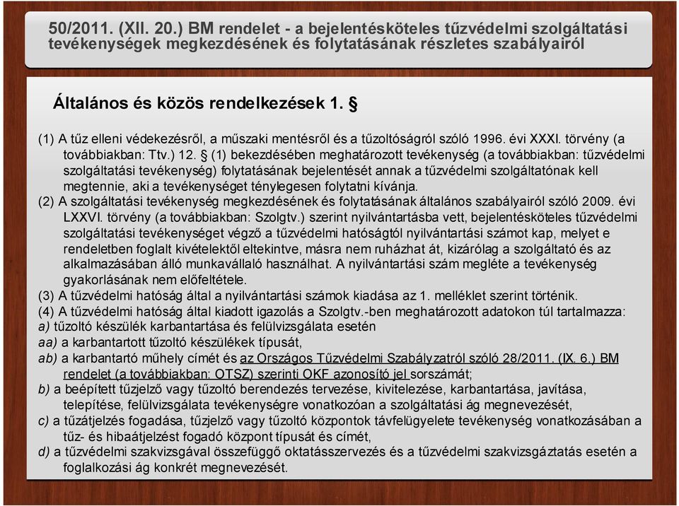 (1) bekezdésében meghatározott tevékenység (a továbbiakban: tűzvédelmi szolgáltatási tevékenység) folytatásának bejelentését annak a tűzvédelmi szolgáltatónak kell megtennie, aki a tevékenységet