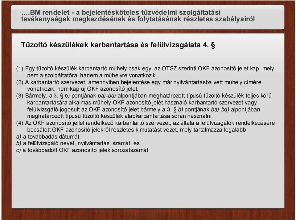 (2) A karbantartó szervezet, amennyiben bejelentése egy már nyilvántartásba vett műhely címére vonatkozik, nem kap új OKF azonosító jelet. (3) Bármely, a 3.