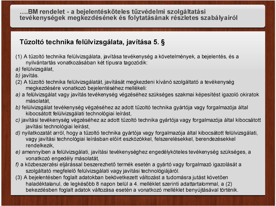 (2) A tűzoltó technika felülvizsgálatát, javítását megkezdeni kívánó szolgáltató a tevékenység megkezdésére vonatkozó bejelentéséhez mellékeli: a) a felülvizsgálat vagy javítás tevékenység végzéséhez