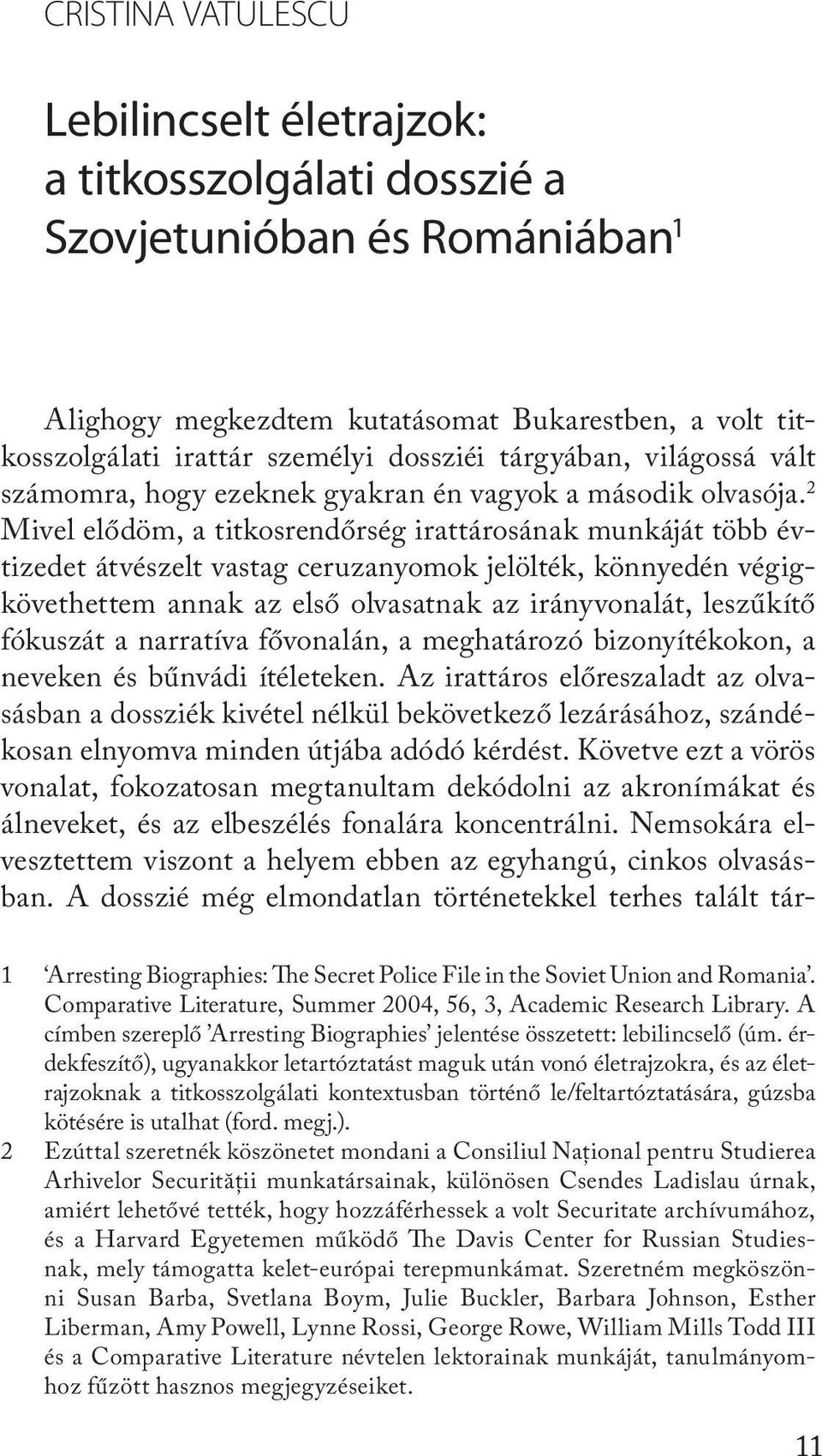 2 Mivel elődöm, a titkosrendőrség irattárosának munkáját több évtizedet átvészelt vastag ceruzanyomok jelölték, könnyedén végigkövethettem annak az első olvasatnak az irányvonalát, leszűkítő fókuszát