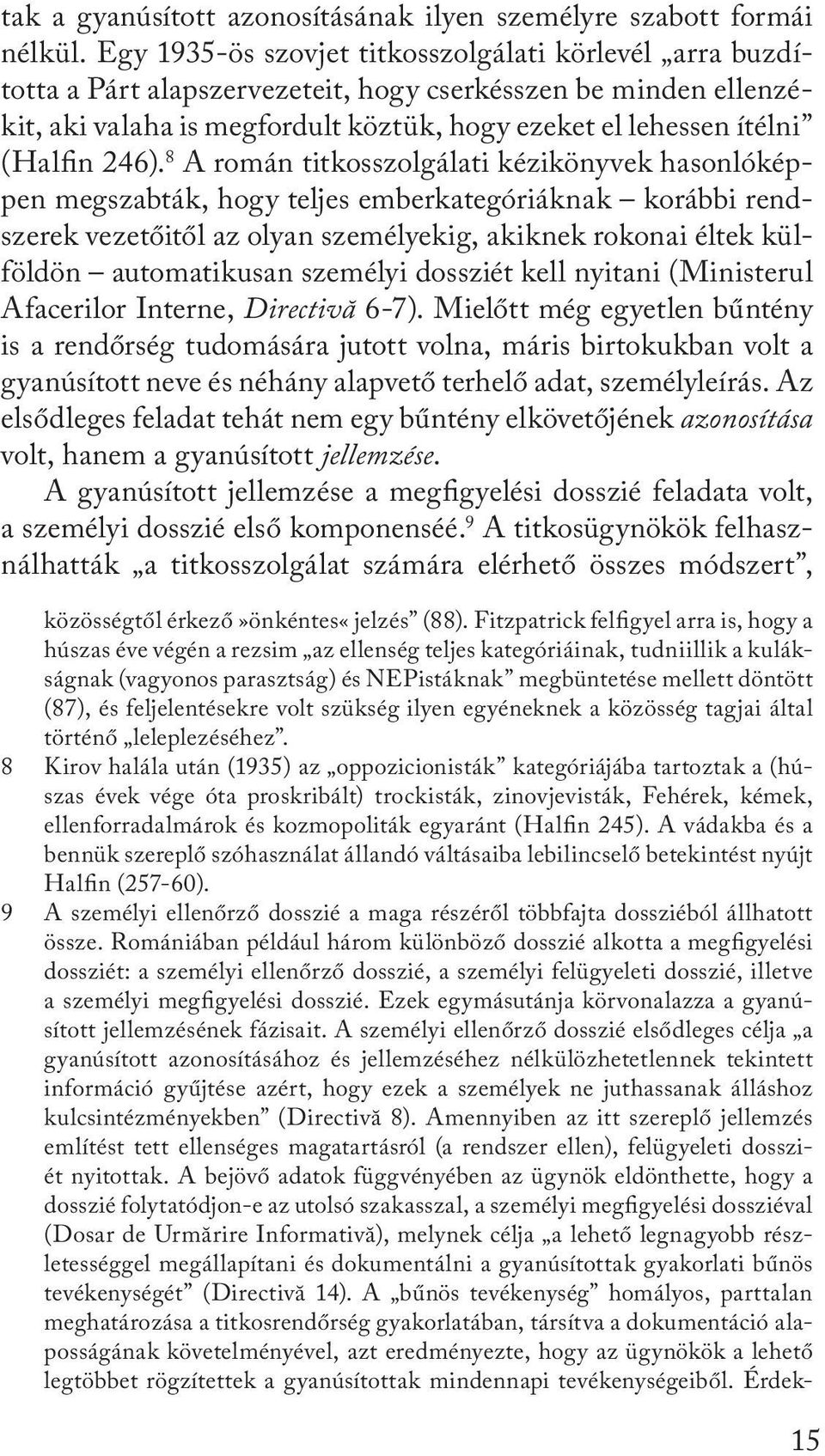 246). 8 A román titkosszolgálati kézikönyvek hasonlóképpen megszabták, hogy teljes emberkategóriáknak korábbi rendszerek vezetőitől az olyan személyekig, akiknek rokonai éltek külföldön automatikusan