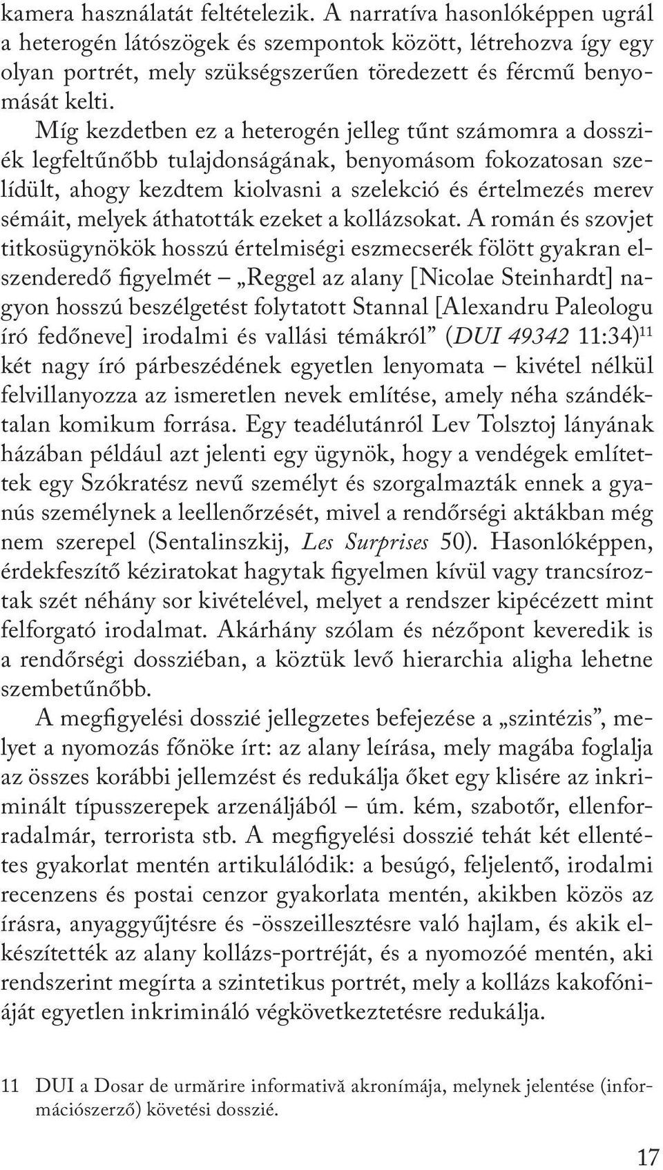 Míg kezdetben ez a heterogén jelleg tűnt számomra a dossziék legfeltűnőbb tulajdonságának, benyomásom fokozatosan szelídült, ahogy kezdtem kiolvasni a szelekció és értelmezés merev sémáit, melyek