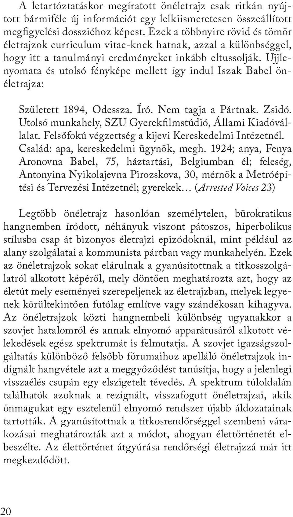 Ujjlenyomata és utolsó fényképe mellett így indul Iszak Babel önéletrajza: Született 1894, Odessza. Író. Nem tagja a Pártnak. Zsidó. Utolsó munkahely, SZU Gyerekfilmstúdió, Állami Kiadóvállalat.