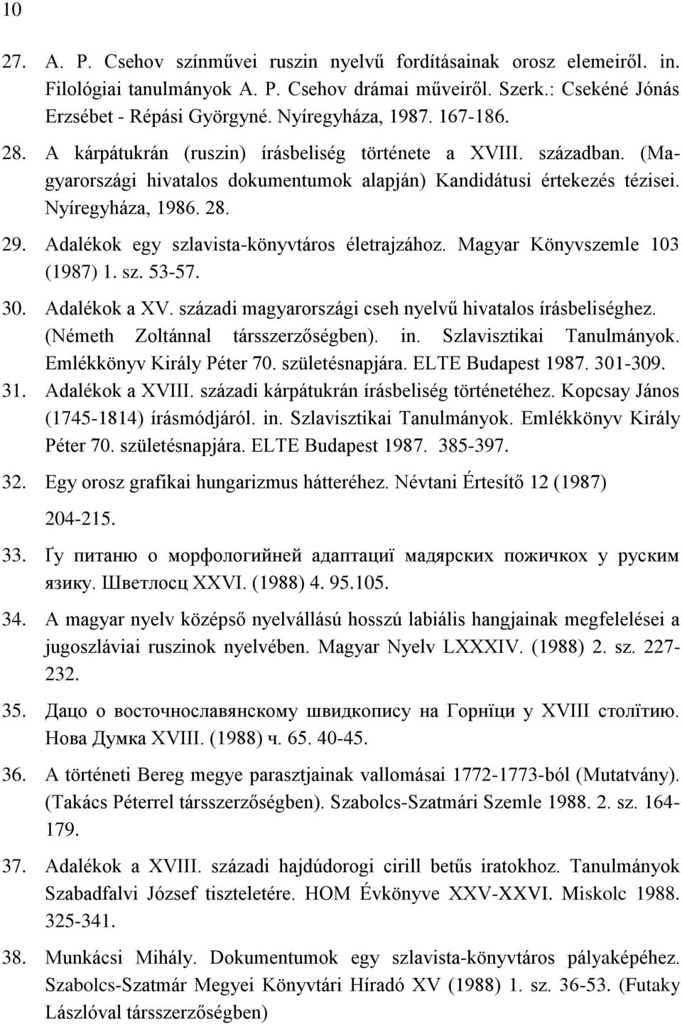 Adalékok egy szlavista-könyvtáros életrajzához. Magyar Könyvszemle 103 (1987) 1. sz. 53-57. 30. Adalékok a XV. századi magyarországi cseh nyelvű hivatalos írásbeliséghez.