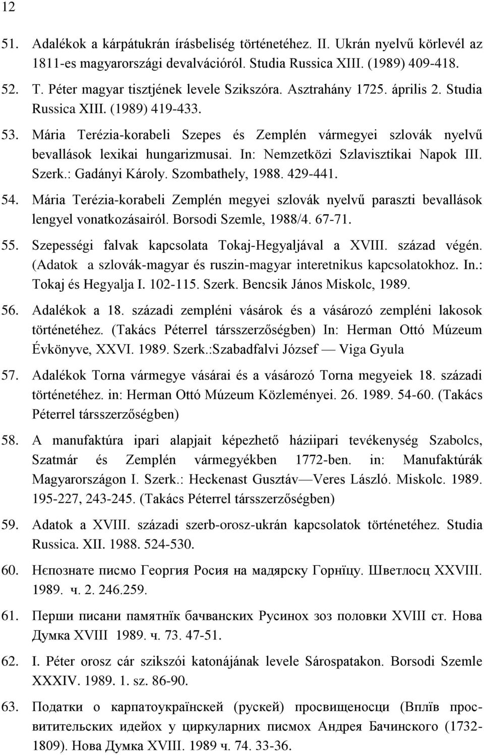 Mária Terézia-korabeli Szepes és Zemplén vármegyei szlovák nyelvű bevallások lexikai hungarizmusai. In: Nemzetközi Szlavisztikai Napok III. Szerk.: Gadányi Károly. Szombathely, 1988. 429-441. 54.