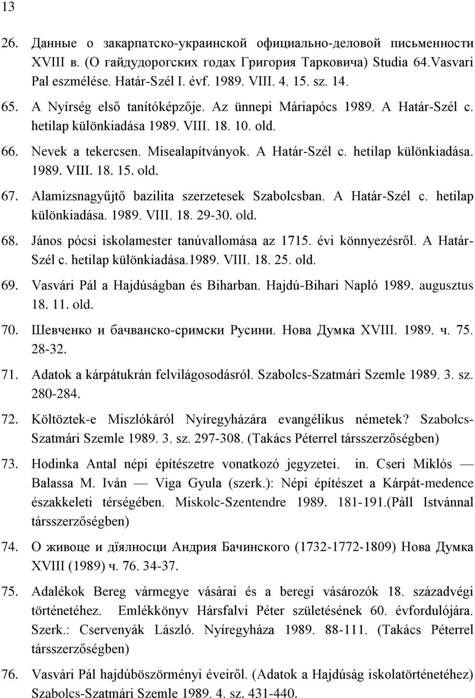 old. 67. Alamizsnagyűjtő bazilita szerzetesek Szabolcsban. A Határ-Szél c. hetilap különkiadása. 1989. VIII. 18. 29-30. old. 68. János pócsi iskolamester tanúvallomása az 1715. évi könnyezésről.