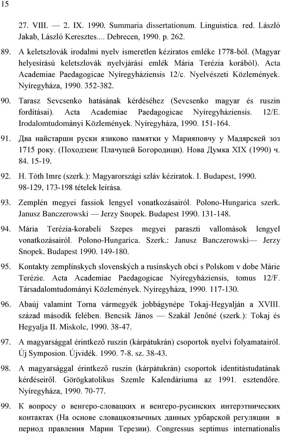 Tarasz Sevcsenko hatásának kérdéséhez (Sevcsenko magyar és ruszin fordításai). Acta Academiae Paedagogicae Nyíregyháziensis. 12/E. Irodalomtudományi Közlemények. Nyíregyháza, 1990. 151-164. 91.