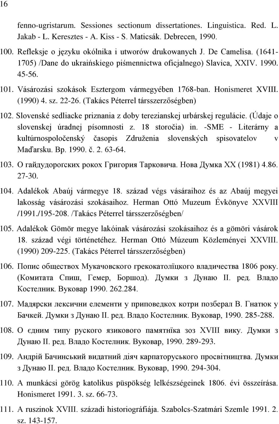 (Takács Péterrel társszerzőségben) 102. Slovenské sedliacke priznania z doby terezianskej urbárskej regulácie. (Údaje o slovenskej úradnej písomnosti z. 18 storočia) in.