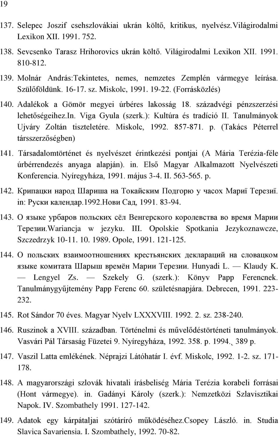 századvégi pénzszerzési lehetőségeihez.in. Viga Gyula (szerk.): Kultúra és tradíció II. Tanulmányok Ujváry Zoltán tiszteletére. Miskolc, 1992. 857-871. p. (Takács Péterrel társszerzőségben) 141.