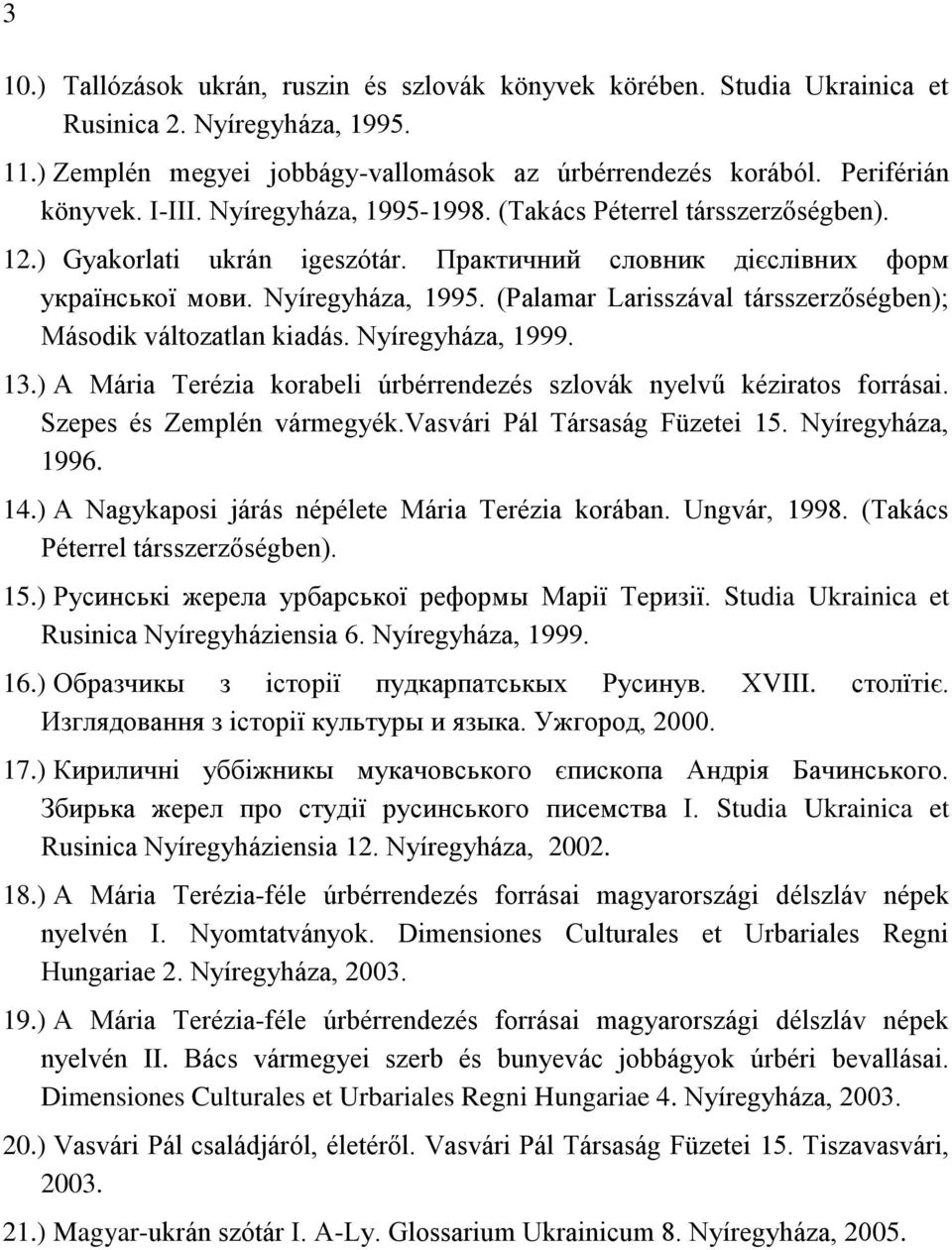 Nyíregyháza, 1999. 13.) A Mária Terézia korabeli úrbérrendezés szlovák nyelvű kéziratos forrásai. Szepes és Zemplén vármegyék.vasvári Pál Társaság Füzetei 15. Nyíregyháza, 1996. 14.