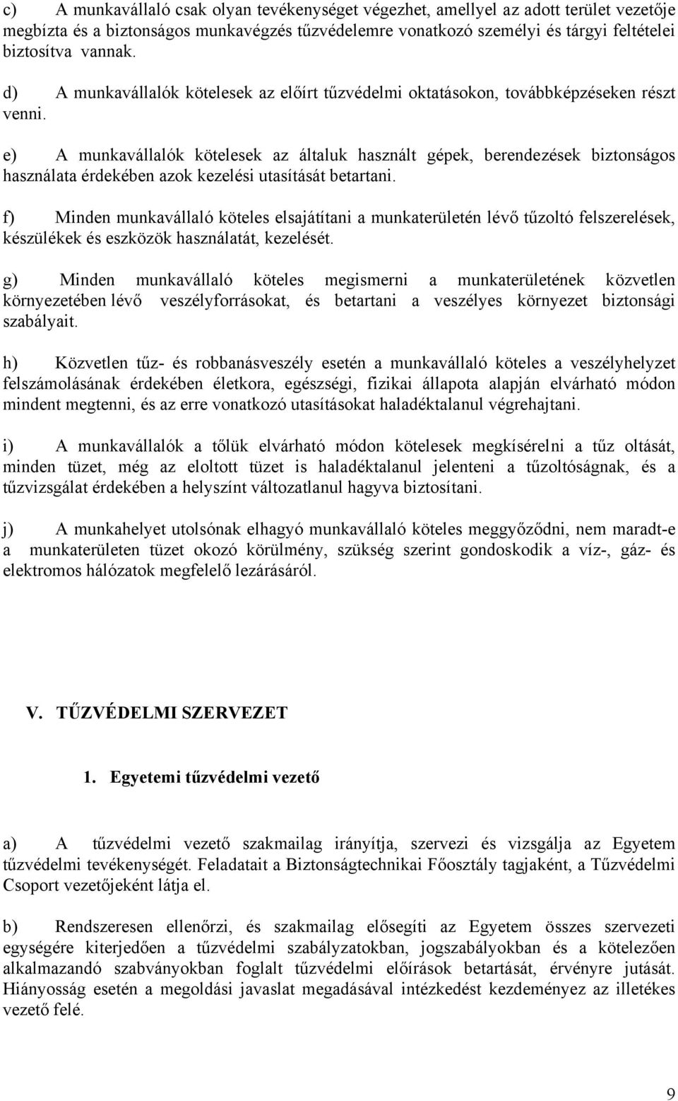 e) A munkavállalók kötelesek az általuk használt gépek, berendezések biztonságos használata érdekében azok kezelési utasítását betartani.