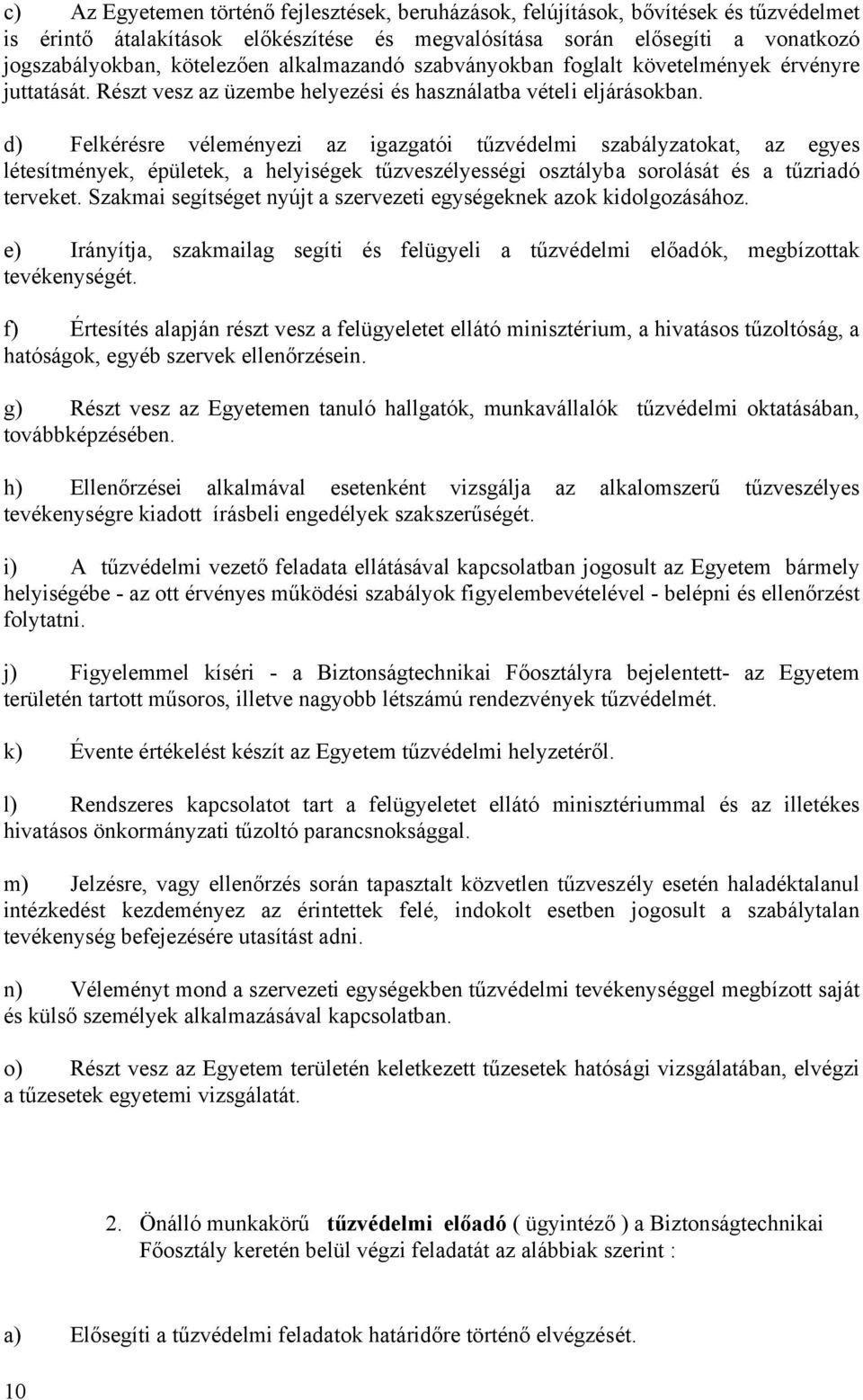 d) Felkérésre véleményezi az igazgatói tűzvédelmi szabályzatokat, az egyes létesítmények, épületek, a helyiségek tűzveszélyességi osztályba sorolását és a tűzriadó terveket.