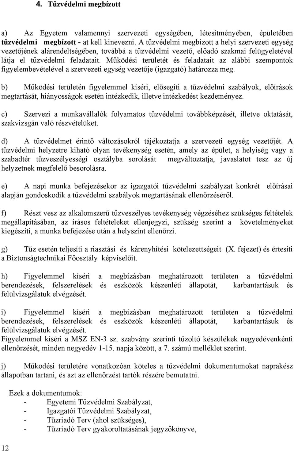 Működési területét és feladatait az alábbi szempontok figyelembevételével a szervezeti egység vezetője (igazgató) határozza meg.