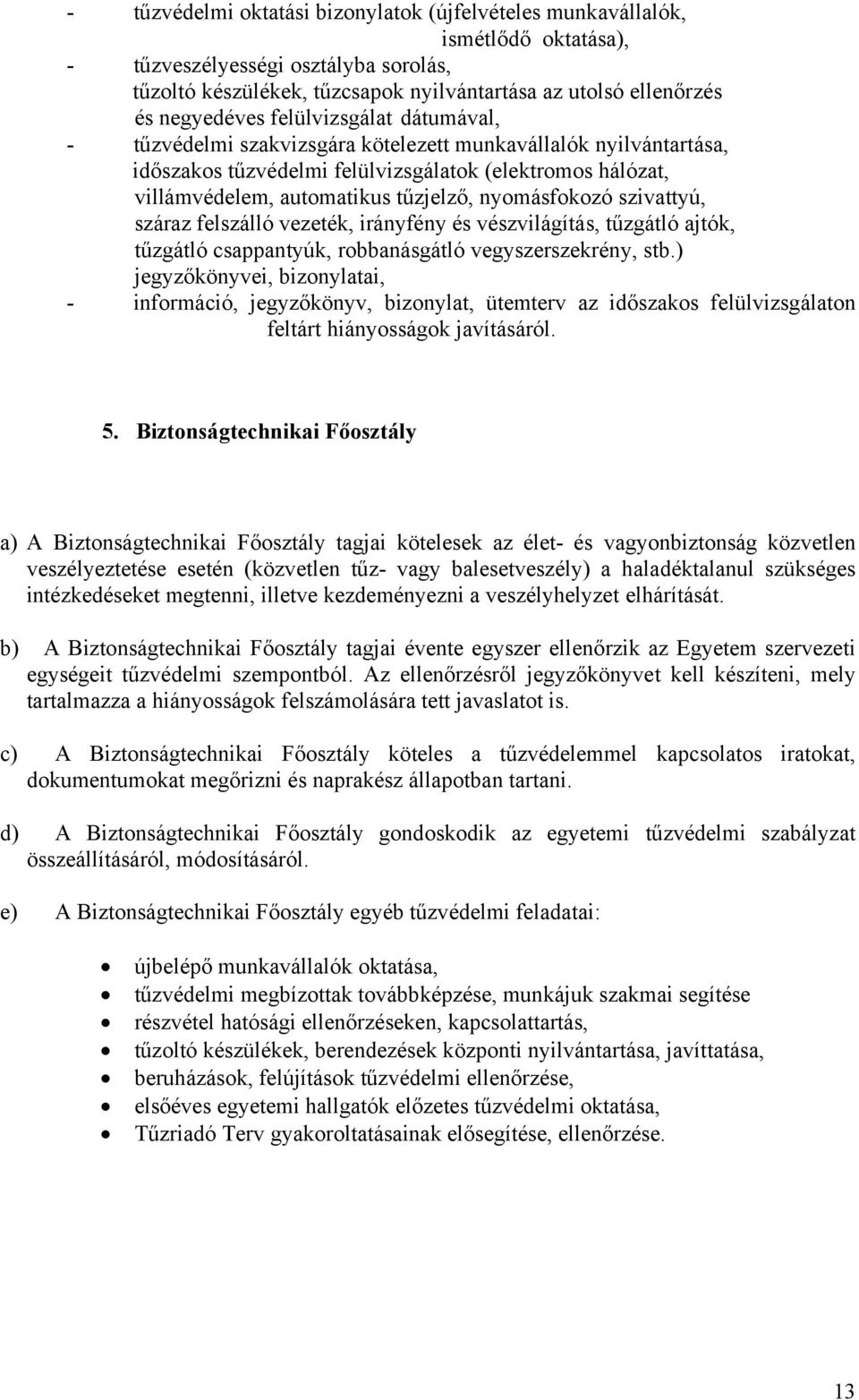 nyomásfokozó szivattyú, száraz felszálló vezeték, irányfény és vészvilágítás, tűzgátló ajtók, tűzgátló csappantyúk, robbanásgátló vegyszerszekrény, stb.