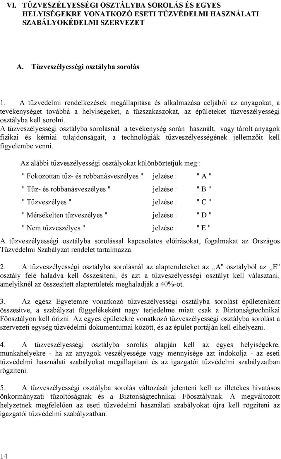 A tűzveszélyességi osztályba sorolásnál a tevékenység során használt, vagy tárolt anyagok fizikai és kémiai tulajdonságait, a technológiák tűzveszélyességének jellemzőit kell figyelembe venni.