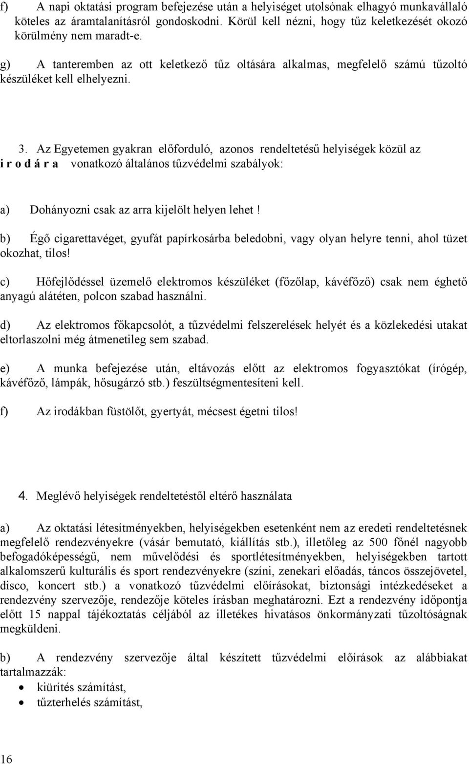 Az Egyetemen gyakran előforduló, azonos rendeltetésű helyiségek közül az i r o d á r a vonatkozó általános tűzvédelmi szabályok: a) Dohányozni csak az arra kijelölt helyen lehet!