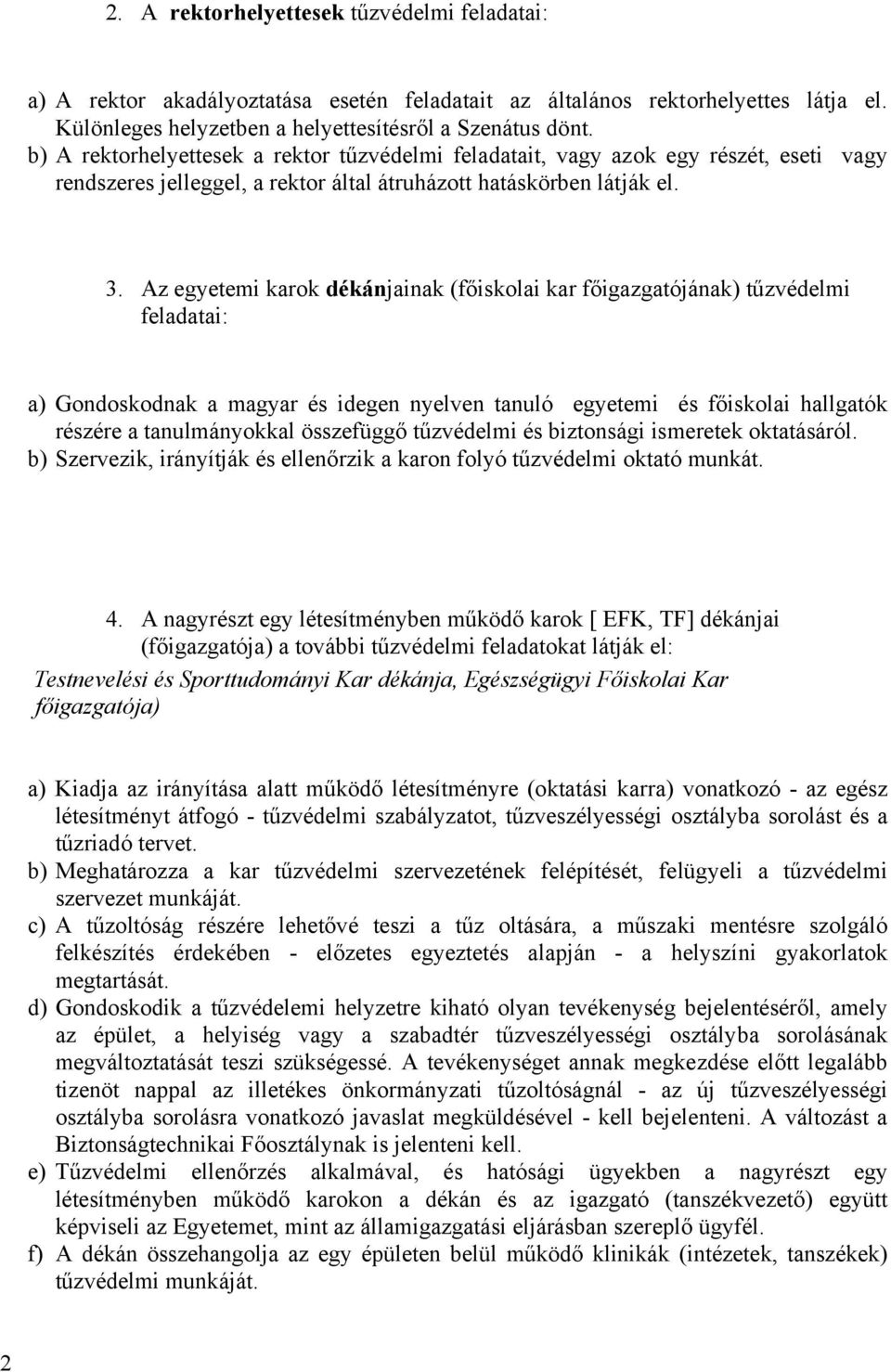 Az egyetemi karok dékánjainak (főiskolai kar főigazgatójának) tűzvédelmi feladatai: a) Gondoskodnak a magyar és idegen nyelven tanuló egyetemi és főiskolai hallgatók részére a tanulmányokkal