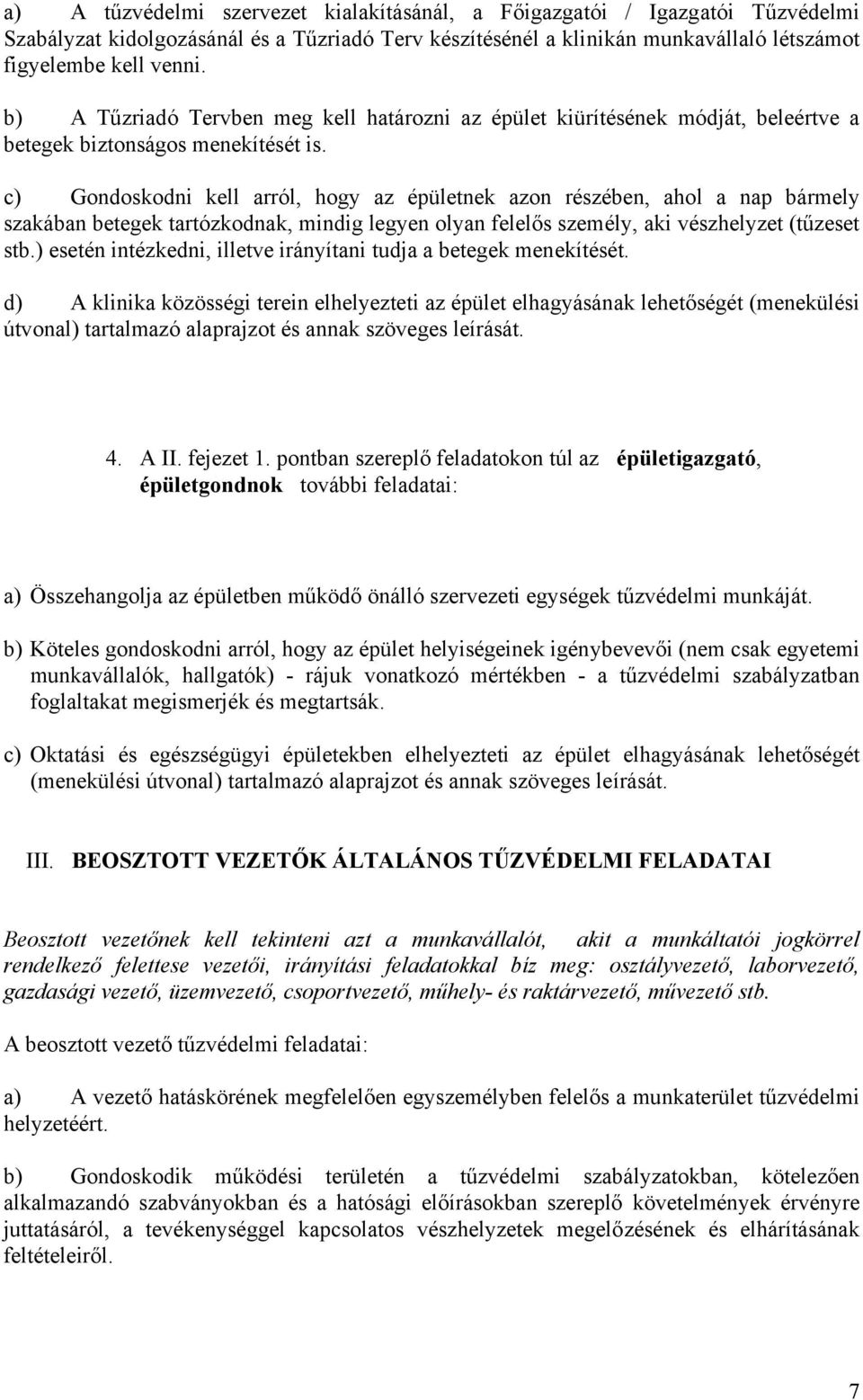 c) Gondoskodni kell arról, hogy az épületnek azon részében, ahol a nap bármely szakában betegek tartózkodnak, mindig legyen olyan felelős személy, aki vészhelyzet (tűzeset stb.