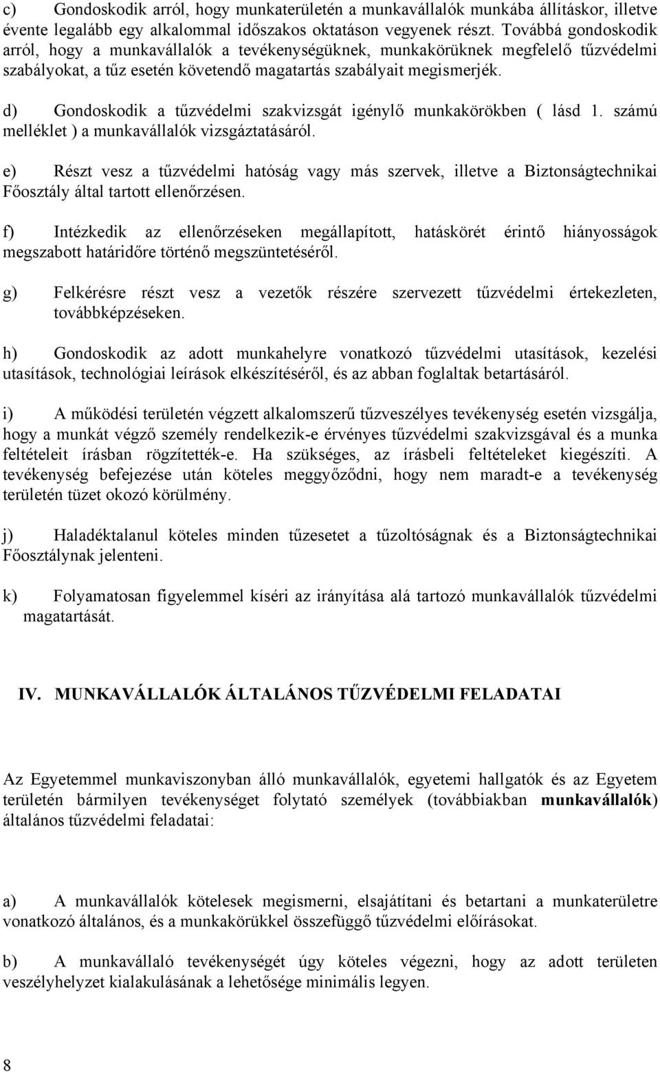 d) Gondoskodik a tűzvédelmi szakvizsgát igénylő munkakörökben ( lásd 1. számú melléklet ) a munkavállalók vizsgáztatásáról.