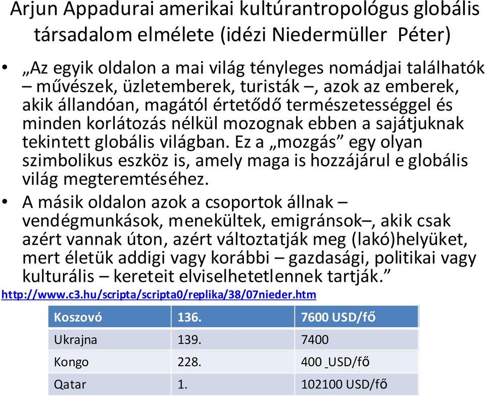 Ez a mozgás egy olyan szimbolikus eszköz is, amely maga is hozzájárul e globális világ megteremtéséhez.