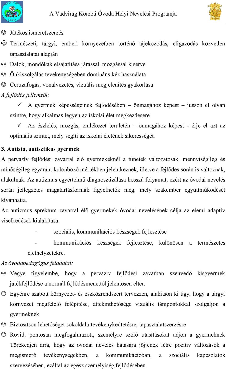 szintre, hogy alkalmas legyen az iskolai élet megkezdésére Az észlelés, mozgás, emlékezet területén önmagához képest - érje el azt az optimális szintet, mely segíti az iskolai életének sikerességét.