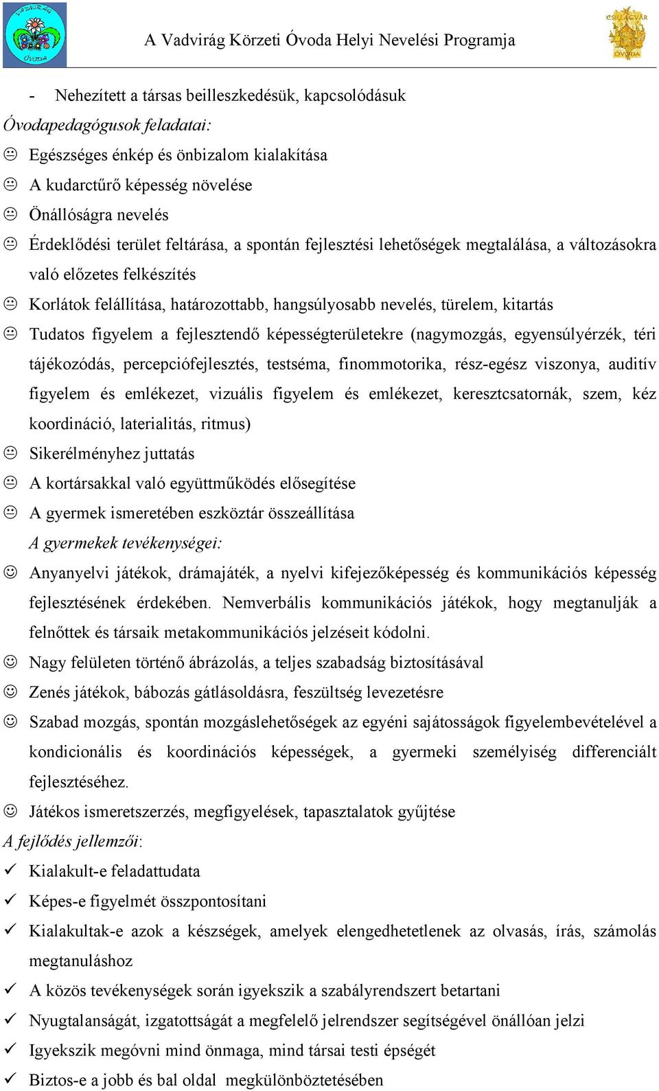 fejlesztendő képességterületekre (nagymozgás, egyensúlyérzék, téri tájékozódás, percepciófejlesztés, testséma, finommotorika, rész-egész viszonya, auditív figyelem és emlékezet, vizuális figyelem és