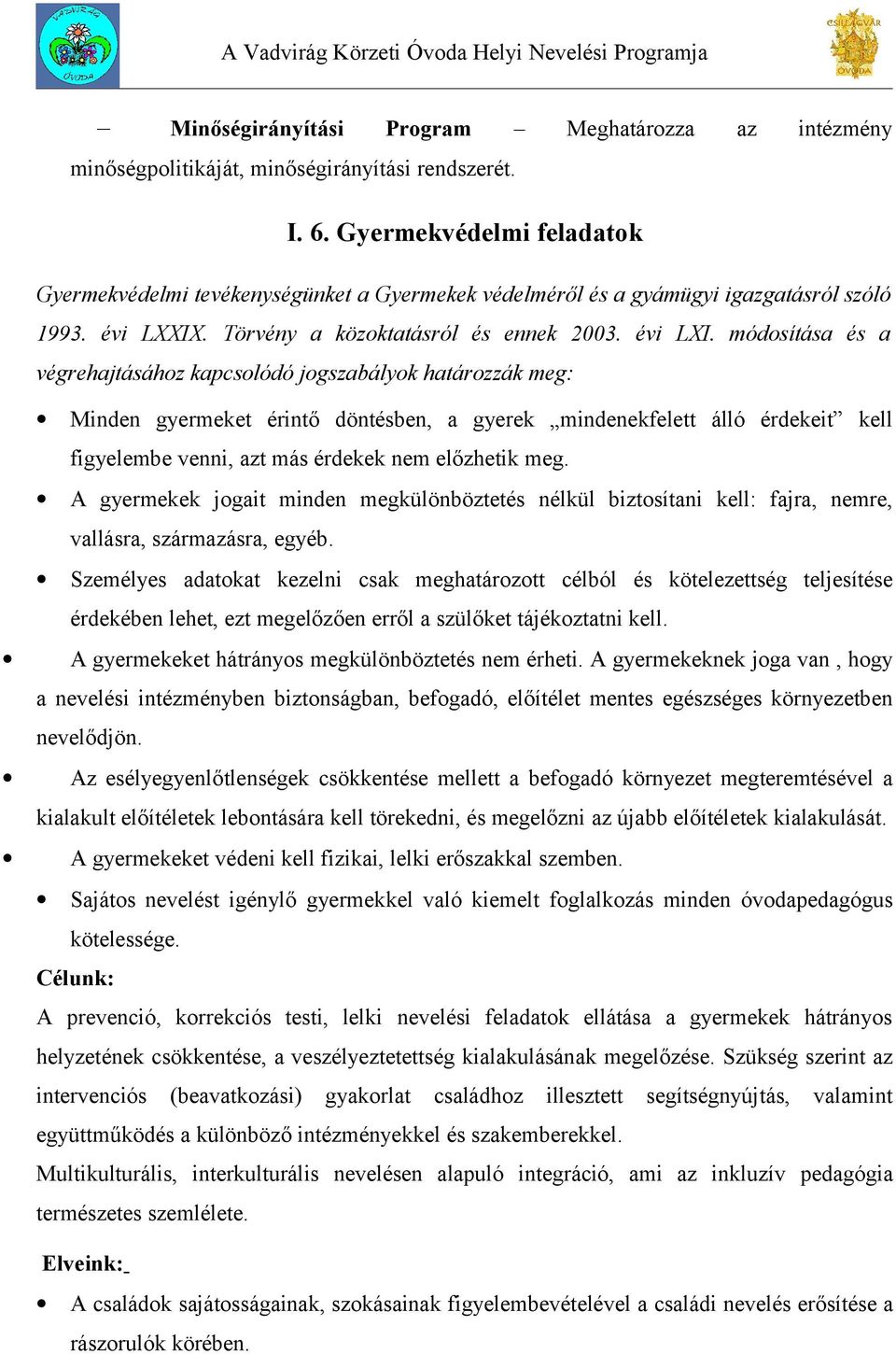 módosítása és a végrehajtásához kapcsolódó jogszabályok határozzák meg: Minden gyermeket érintő döntésben, a gyerek mindenekfelett álló érdekeit kell figyelembe venni, azt más érdekek nem előzhetik