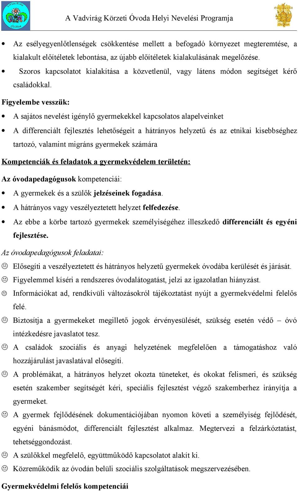 Figyelembe vesszük: A sajátos nevelést igénylő gyermekekkel kapcsolatos alapelveinket A differenciált fejlesztés lehetőségeit a hátrányos helyzetű és az etnikai kisebbséghez tartozó, valamint migráns