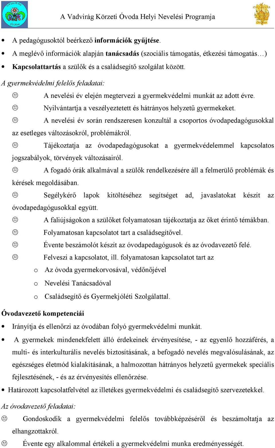 A nevelési év során rendszeresen konzultál a csoportos óvodapedagógusokkal az esetleges változásokról, problémákról.