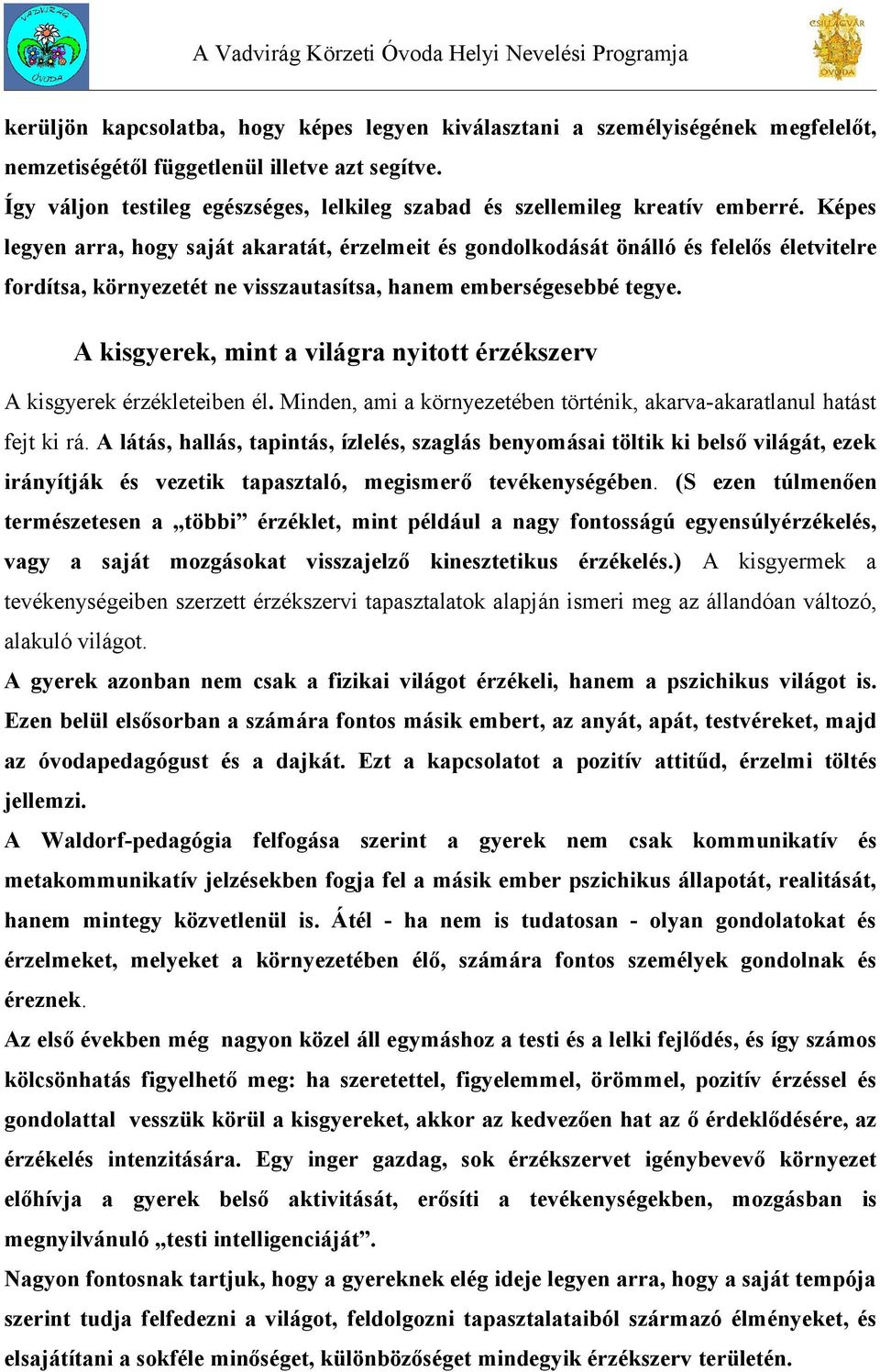 Képes legyen arra, hogy saját akaratát, érzelmeit és gondolkodását önálló és felelős életvitelre fordítsa, környezetét ne visszautasítsa, hanem emberségesebbé tegye.