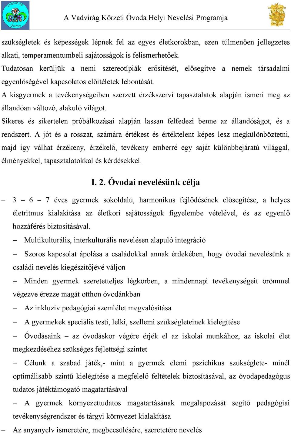 A kisgyermek a tevékenységeiben szerzett érzékszervi tapasztalatok alapján ismeri meg az állandóan változó, alakuló világot.