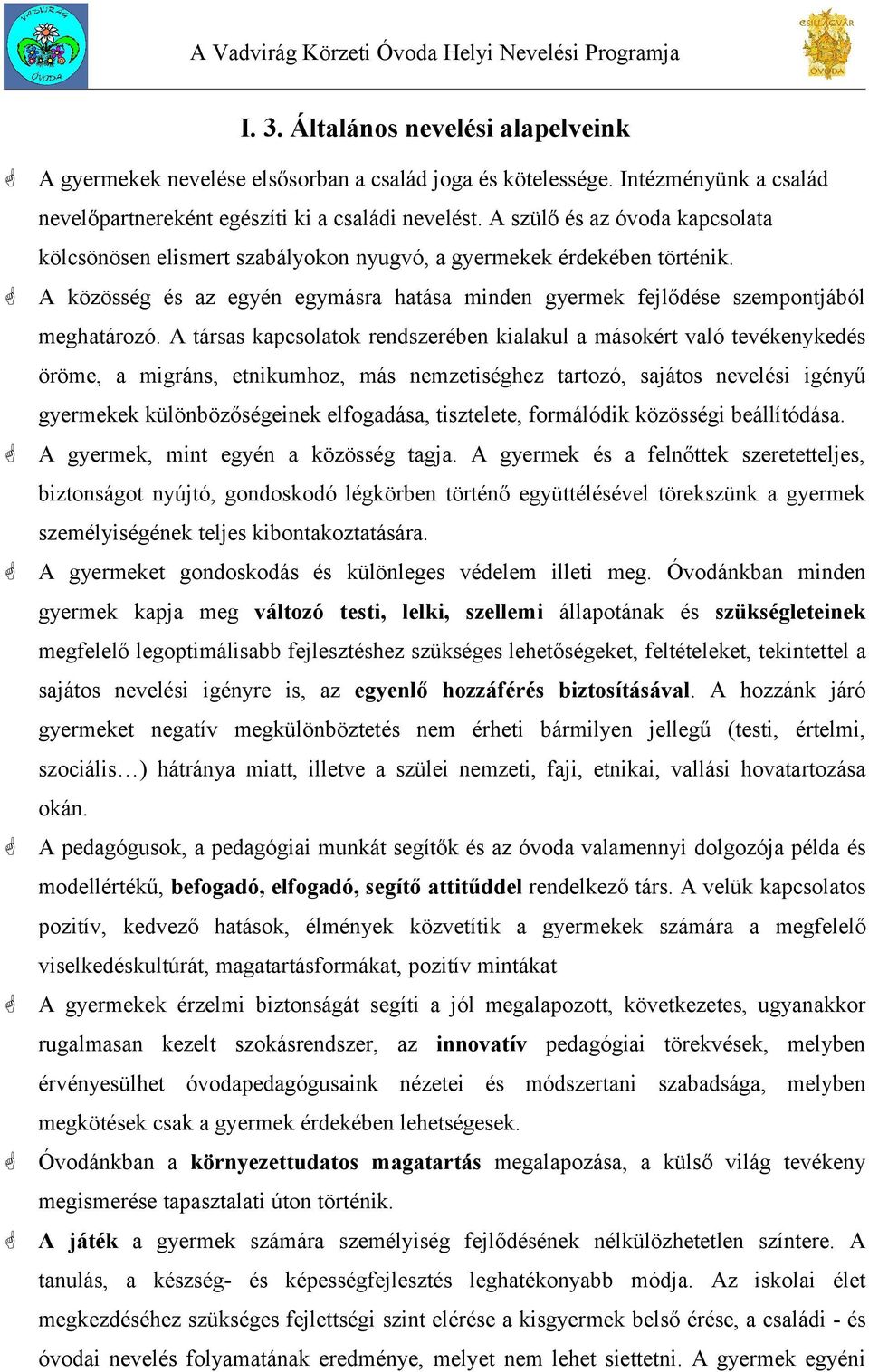 A társas kapcsolatok rendszerében kialakul a másokért való tevékenykedés öröme, a migráns, etnikumhoz, más nemzetiséghez tartozó, sajátos nevelési igényű gyermekek különbözőségeinek elfogadása,