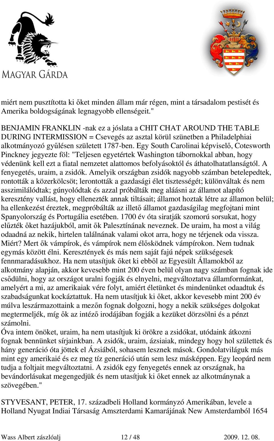 Egy South Carolinai képviselı, Cotesworth Pinckney jegyezte föl: "Teljesen egyetértek Washington tábornokkal abban, hogy védenünk kell ezt a fiatal nemzetet alattomos befolyásoktól és