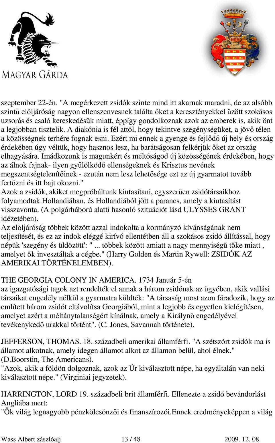 gondolkoznak azok az emberek is, akik önt a legjobban tisztelik. A diakónia is fél attól, hogy tekintve szegénységüket, a jövı télen a közösségnek terhére fognak esni.