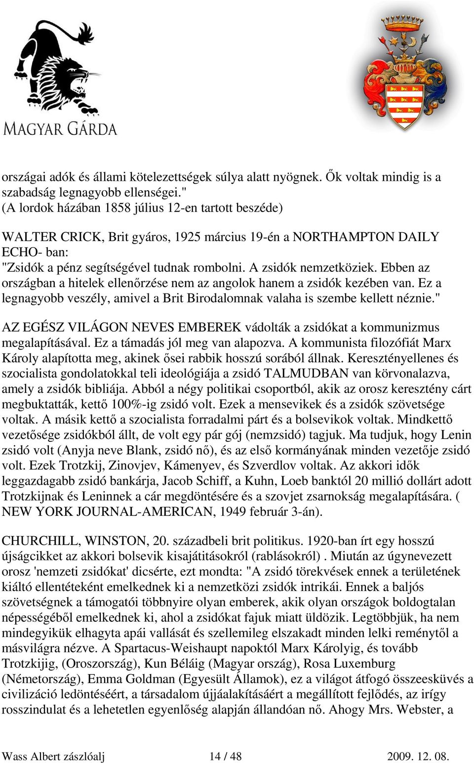 Ebben az országban a hitelek ellenırzése nem az angolok hanem a zsidók kezében van. Ez a legnagyobb veszély, amivel a Brit Birodalomnak valaha is szembe kellett néznie.