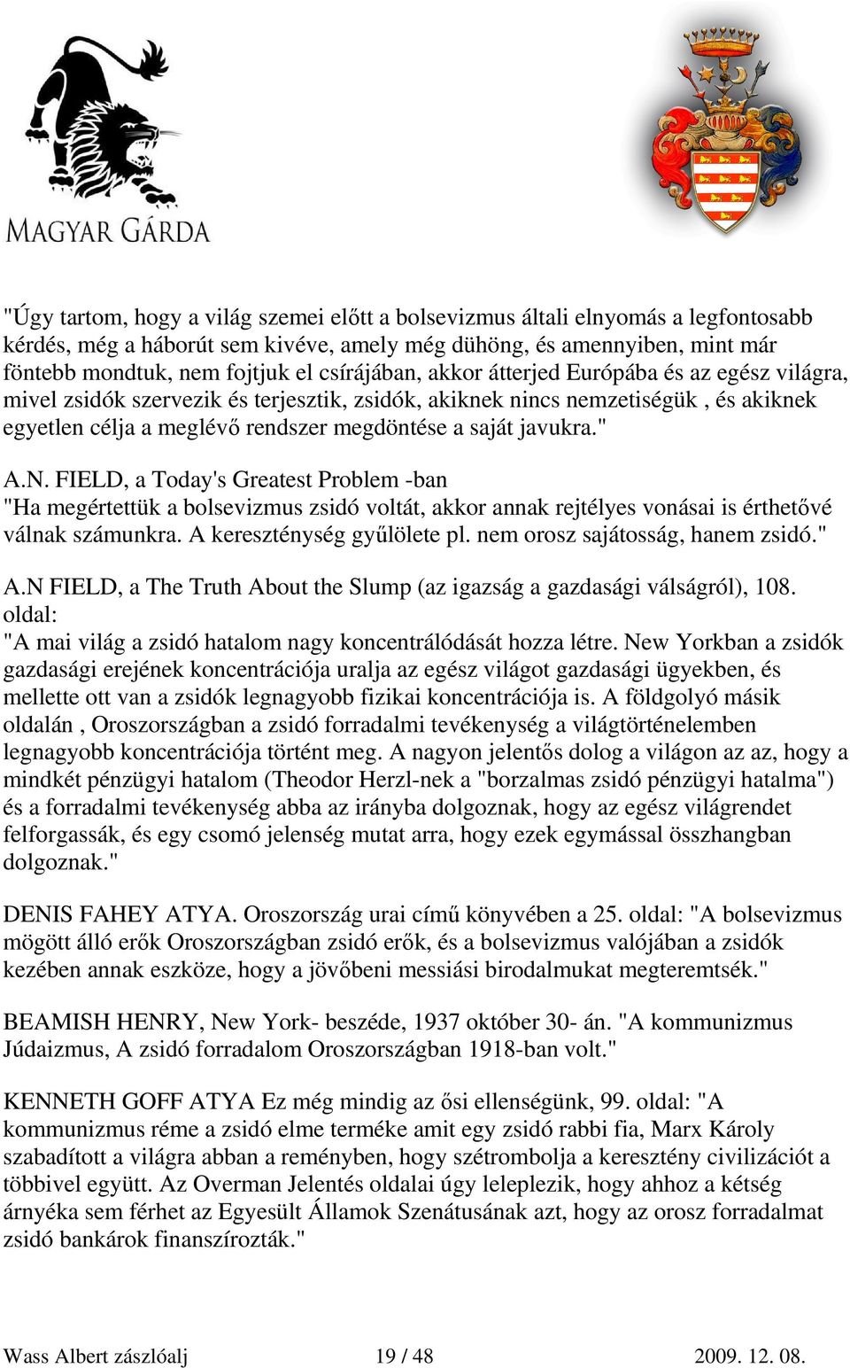 javukra." A.N. FIELD, a Today's Greatest Problem -ban "Ha megértettük a bolsevizmus zsidó voltát, akkor annak rejtélyes vonásai is érthetıvé válnak számunkra. A kereszténység győlölete pl.