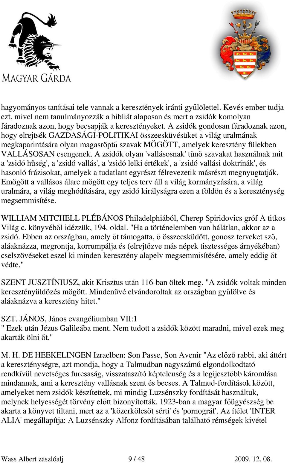 A zsidók gondosan fáradoznak azon, hogy elrejtsék GAZDASÁGI-POLITIKAI összeesküvésüket a világ uralmának megkaparintására olyan magasröptő szavak MÖGÖTT, amelyek keresztény fülekben VALLÁSOSAN