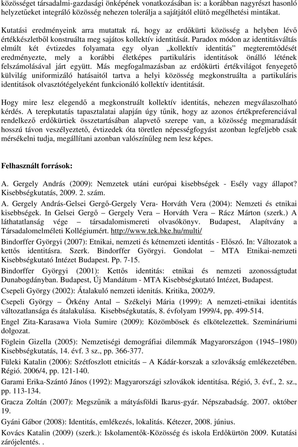 Paradox módon az identitásváltás elmúlt két évtizedes folyamata egy olyan kollektív identitás megteremtıdését eredményezte, mely a korábbi életképes partikuláris identitások önálló létének