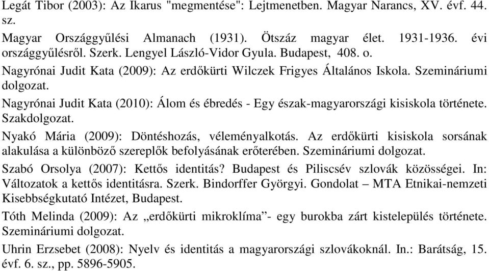 Nagyrónai Judit Kata (2010): Álom és ébredés - Egy észak-magyarországi kisiskola története. Szakdolgozat. Nyakó Mária (2009): Döntéshozás, véleményalkotás.