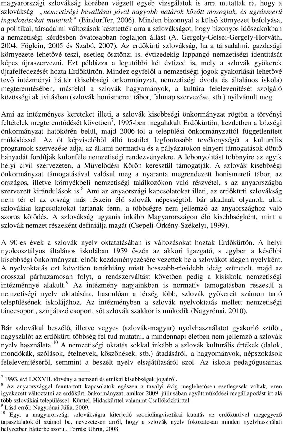 Minden bizonnyal a külsı környezet befolyása, a politikai, társadalmi változások késztették arra a szlovákságot, hogy bizonyos idıszakokban a nemzetiségi kérdésben óvatosabban foglaljon állást (A.